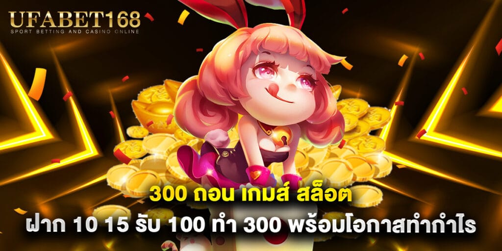 300 ถอน เกมส์ สล็อต ฝาก 10 15 รับ 100 ทํา 300 พร้อมโอกาสทำกำไร