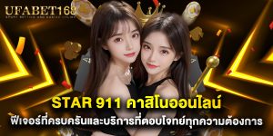 star 911 คาสิโนออนไลน์ ฟีเจอร์ที่ครบครันและบริการที่ตอบโจทย์ทุกความต้องการ