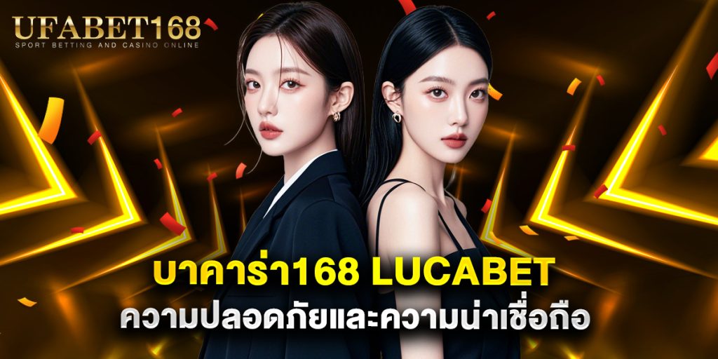 บาคาร่า168 lucabet ความปลอดภัยและความน่าเชื่อถือ